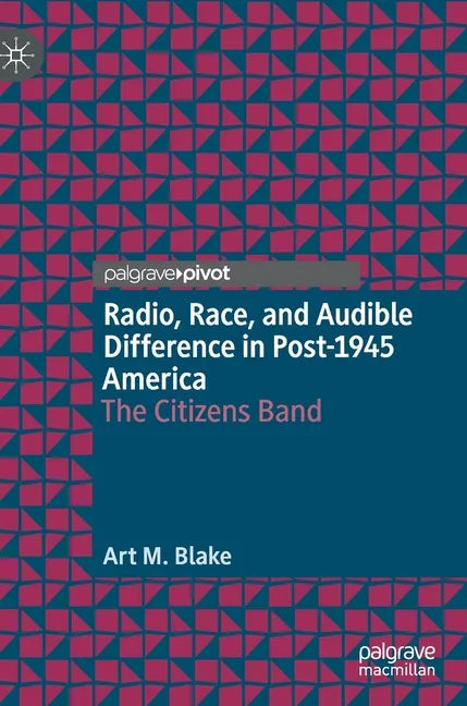 Radio, Race, and Audible Difference in Post-1945 America: The Citizens Band - Hardcover