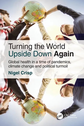 Turning the World Upside Down Again: Global Health in a Time of Pandemics, Climate Change and Political Turmoil - Paperback