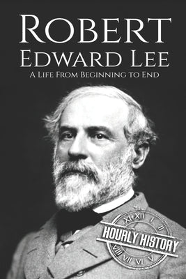 Robert E. Lee: A Life from Beginning to End - Paperback