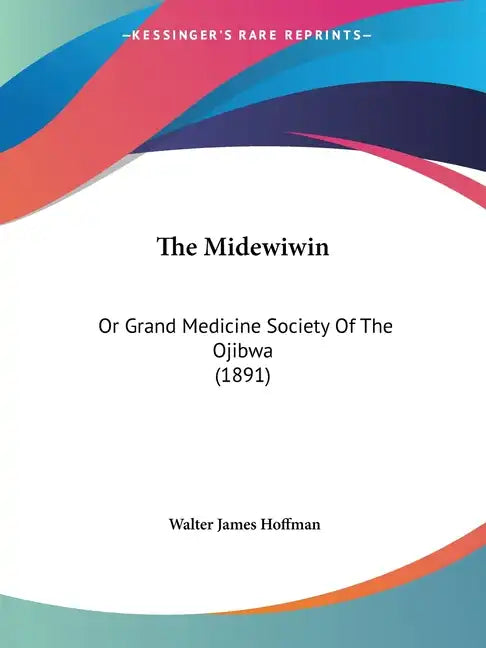 The Midewiwin: Or Grand Medicine Society Of The Ojibwa (1891) - Paperback