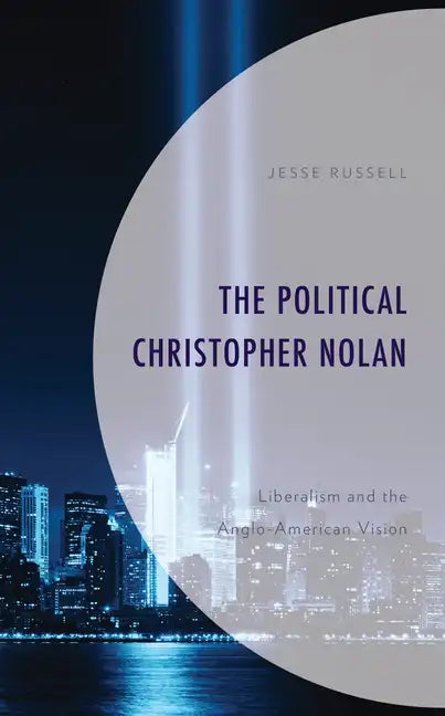 The Political Christopher Nolan: Liberalism and the Anglo-American Vision - Hardcover