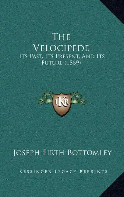 The Velocipede: Its Past, Its Present, And Its Future (1869) - Hardcover