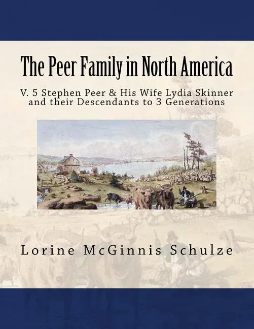 The Peer Family in North America: V. 5 Stephen Peer & His Wife Lydia Skinner and their Descendants to 3 Generations - Paperback