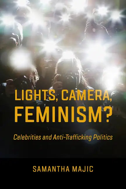 Lights, Camera, Feminism?: Celebrities and Anti-Trafficking Politics - Paperback