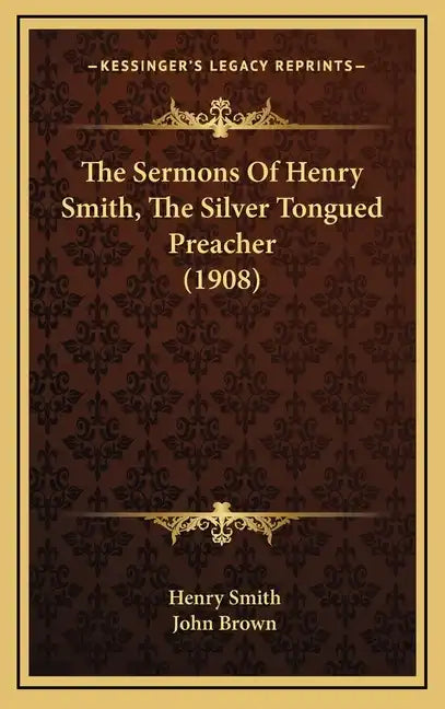 The Sermons Of Henry Smith, The Silver Tongued Preacher (1908) - Hardcover