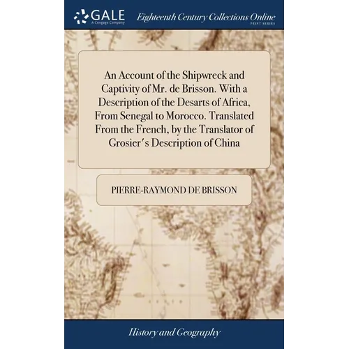 An Account of the Shipwreck and Captivity of Mr. de Brisson. With a Description of the Desarts of Africa, From Senegal to Morocco. Translated From the - Hardcover