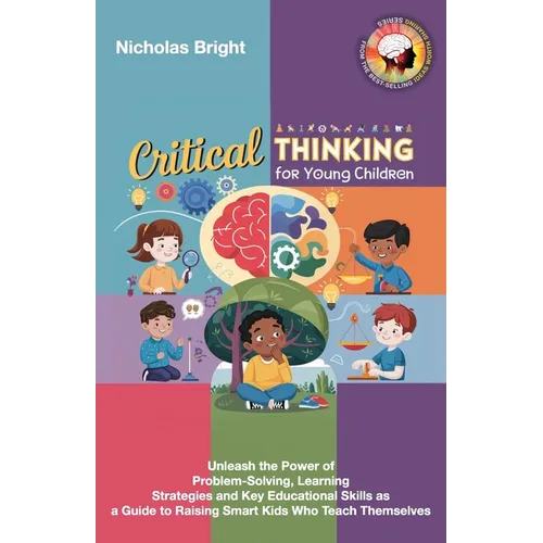 Critical Thinking for Young Children: Unleash the Power of Problem-Solving, Learning Strategies and Key Educational Skills as a Guide to Raising Smart - Paperback