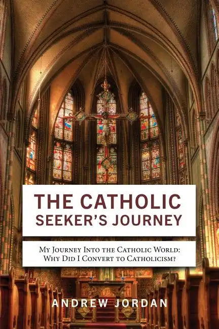 The Catholic Seeker's Journey: My Journey Into the Catholic World - Paperback