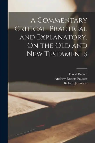 A Commentary Critical, Practical and Explanatory, On the Old and New Testaments - Paperback