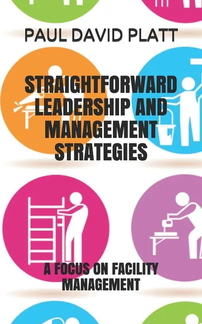 Straightforward Leadership and Management Strategies: A Focus on Facility Management - Paperback