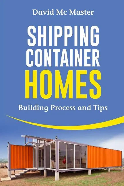 Shipping Container Homes: Your Guidebook for Plans, Design and Ideas - Paperback