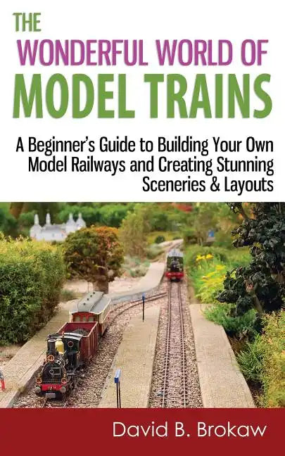 The Wonderful World of Model Trains: A Beginner's Guide to Building Your Own Model Railways and Creating Stunning Sceneries & Layouts - Paperback