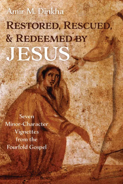 Restored, Rescued, and Redeemed by Jesus: Seven Minor-Character Vignettes from the Fourfold Gospel - Paperback