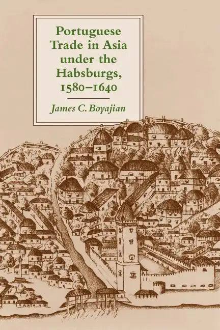 Portuguese Trade in Asia Under the Habsburgs, 1580-1640 - Paperback