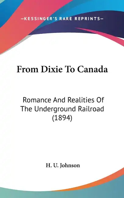 From Dixie To Canada: Romance And Realities Of The Underground Railroad (1894) - Hardcover