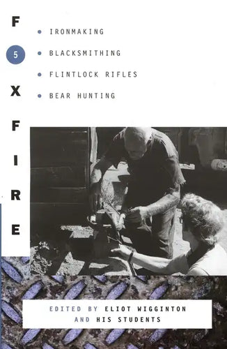 Foxfire 5: Ironmaking, Blacksmithing, Flintlock Rifles, Bear Hunting - Paperback