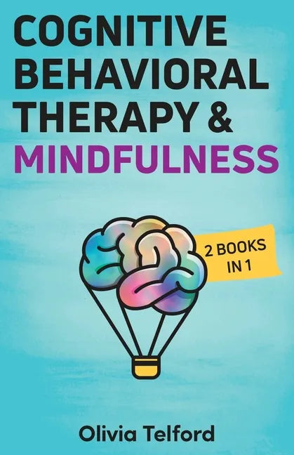 Cognitive Behavioral Therapy and Mindfulness: 2 Books in 1 - Paperback