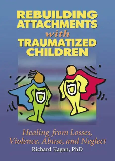 Rebuilding Attachments with Traumatized Children: Healing from Losses, Violence, Abuse, and Neglect - Paperback