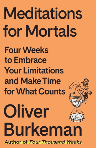 Meditations for Mortals: Four Weeks to Embrace Your Limitations and Make Time for What Counts - Hardcover