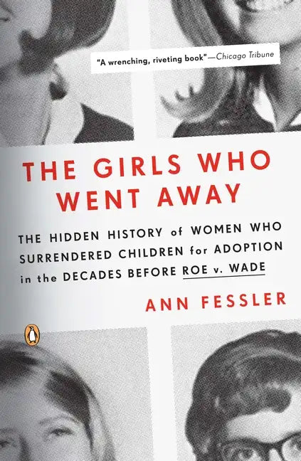 The Girls Who Went Away: The Hidden History of Women Who Surrendered Children for Adoption in the Decades Before Roe V. Wade - Paperback