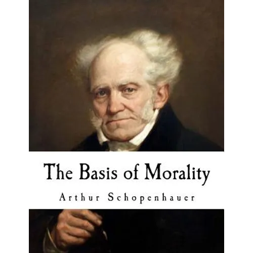 The Basis of Morality: Arthur Schopenhauer - Paperback