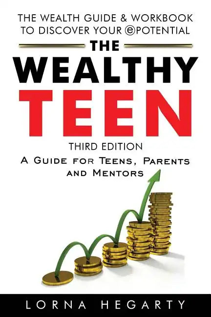 The Wealthy Teen: A Guide for Teens, Parents and Mentors - Paperback