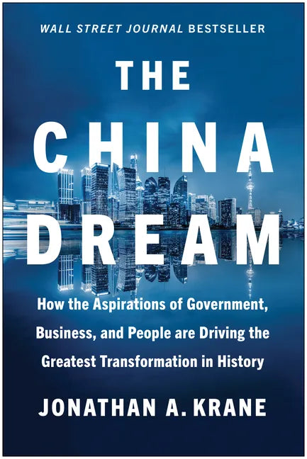 The China Dream: How the Aspirations of Government, Business, and People Are Driving the Greatest Transformation in History - Hardcover