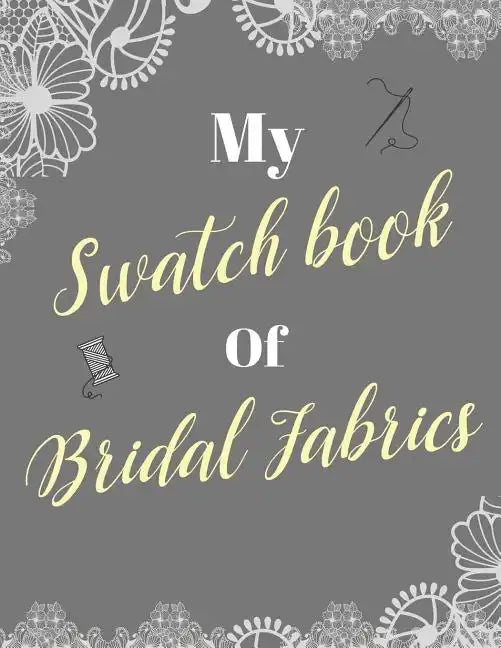 My Swatch Book Of Bridal Fabrics: With Spaces For 500 Swatches Of Your Favorite Fabric Swatches, Great Gift For Seamstresses And Wedding Dress Designe - Paperback