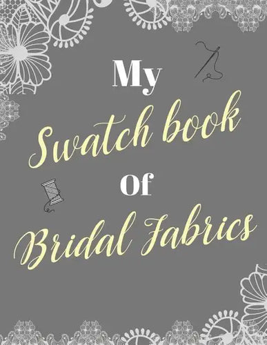 My Swatch Book Of Bridal Fabrics: With Spaces For 500 Swatches Of Your Favorite Fabric Swatches, Great Gift For Seamstresses And Wedding Dress Designe - Paperback