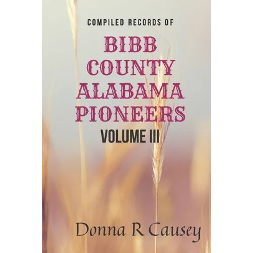 Compiled Records of BIBB COUNTY ALABAMA PIONEERS VOLUME III - Paperback