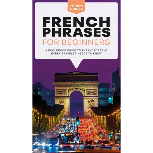 French Phrases for Beginners: A Foolproof Guide to Everyday Terms Every Traveler Needs to Know - Paperback