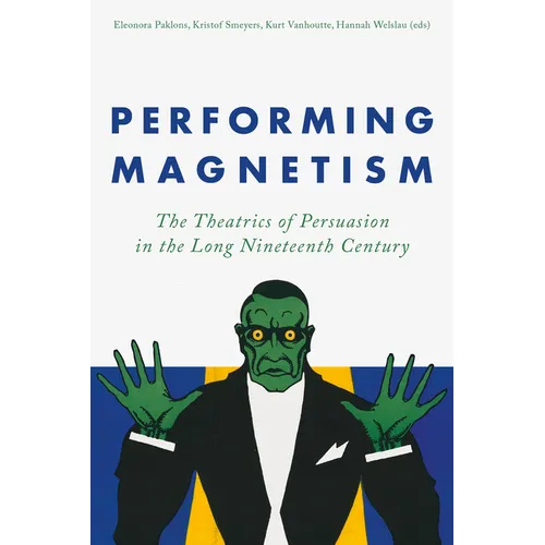 Performing Magnetism: The Theatrics of Persuasion in the Long Nineteenth Century - Paperback
