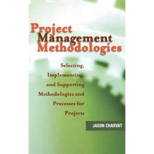 Project Management Methodologies: Selecting, Implementing, and Supporting Methodologies and Processes for Projects - Hardcover
