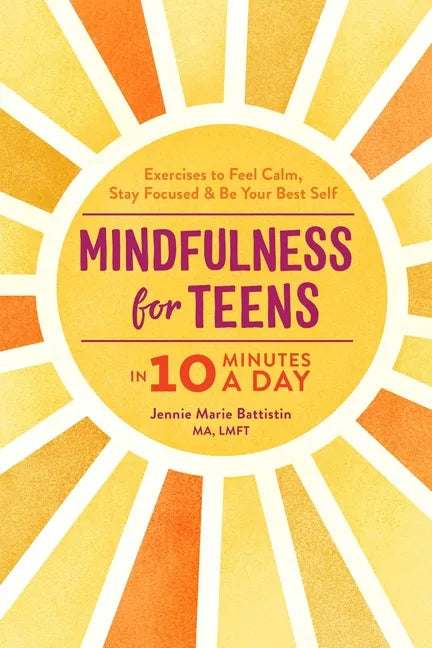 Mindfulness for Teens in 10 Minutes a Day: Exercises to Feel Calm, Stay Focused & Be Your Best Self - Paperback