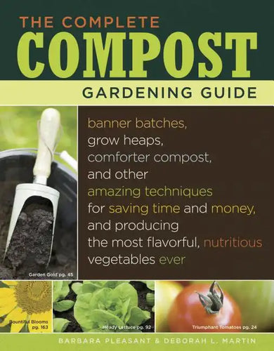 The Complete Compost Gardening Guide: Banner Batches, Grow Heaps, Comforter Compost, and Other Amazing Techniques for Saving Time and Money, and Produ - Paperback