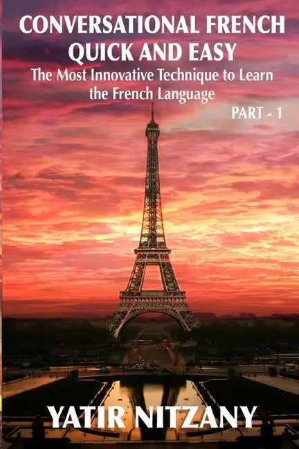 Conversational French Quick and Easy: The Most Innovative and Revolutionary Technique to Learn the French Language. For Beginners, Intermediate, and A - Paperback