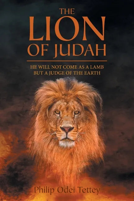 The Lion Of Judah: He Will Not Come As A Lamb But A Judge Of The Earth - Paperback