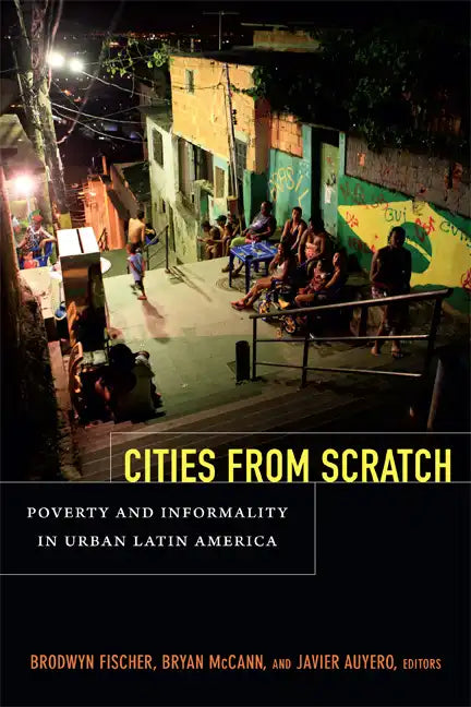 Cities from Scratch: Poverty and Informality in Urban Latin America - Paperback