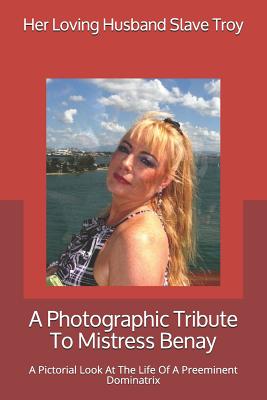 A Photographic Tribute To Mistress Benay: A Pictorial Look At The Life Of A Preeminent Dominatrix - Paperback