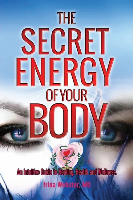 The Secret Energy of your Body: An Intuitive Guide to Healing, Health and Wellness - Paperback