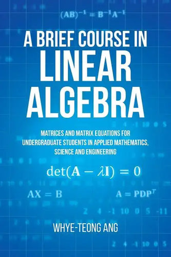 A Brief Course in Linear Algebra: Matrices and Matrix Equations for Undergraduate Students in Applied Mathematics, Science and Engineering - Paperback
