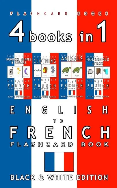 4 books in 1 - English to French Kids Flash Card Book: Black and White Edition: Learn French Vocabulary for Children - Paperback