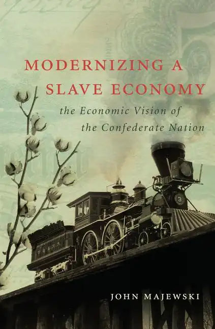 Modernizing a Slave Economy: The Economic Vision of the Confederate Nation - Paperback