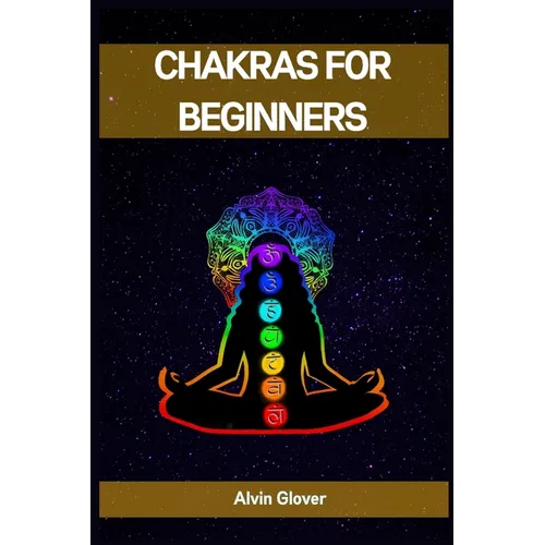 Chakras for Beginners: A Comprehensive Guide to Balancing Your Energy Centers (2023) - Paperback