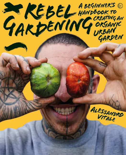 Rebel Gardening: A Beginner's Handbook to Organic Urban Gardening - Hardcover