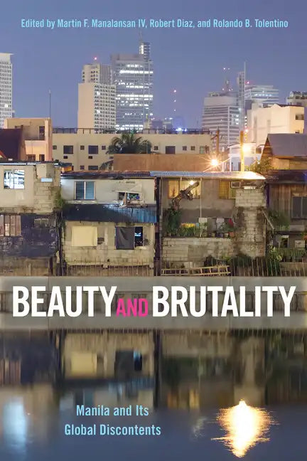 Beauty and Brutality: Manila and Its Global Discontents - Hardcover