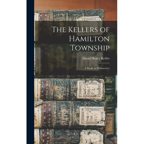 The Kellers of Hamilton Township: A Study in Democracy - Hardcover