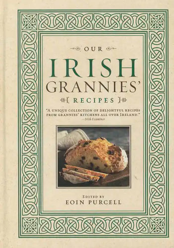 Our Irish Grannies' Recipes: Comforting and Delicious Cooking from the Old Country to Your Family's Table - Hardcover