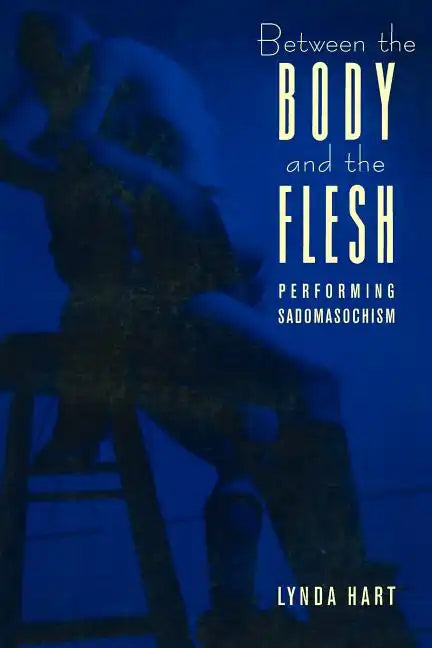 Between the Body and the Flesh: Performing Sadomasochism - Paperback