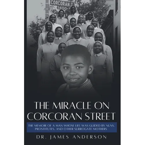 The Miracle on Corcoran Street: The Memoir of a Man Whose Life Was Guided by Nuns, Prostitutes, and Other Surrogate Mothers - Paperback